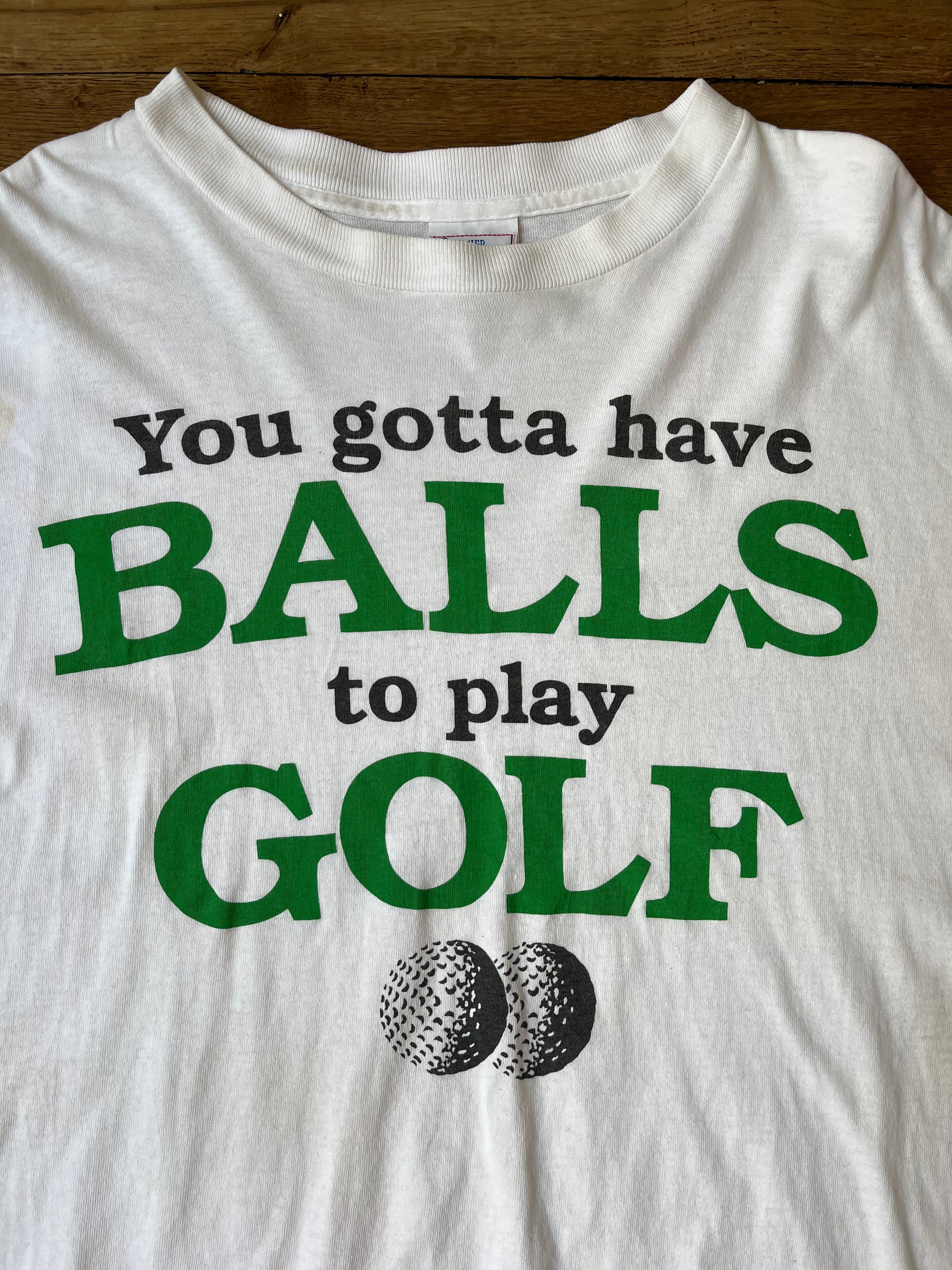 You gotta have balls to play golf t-shirt - 1990's